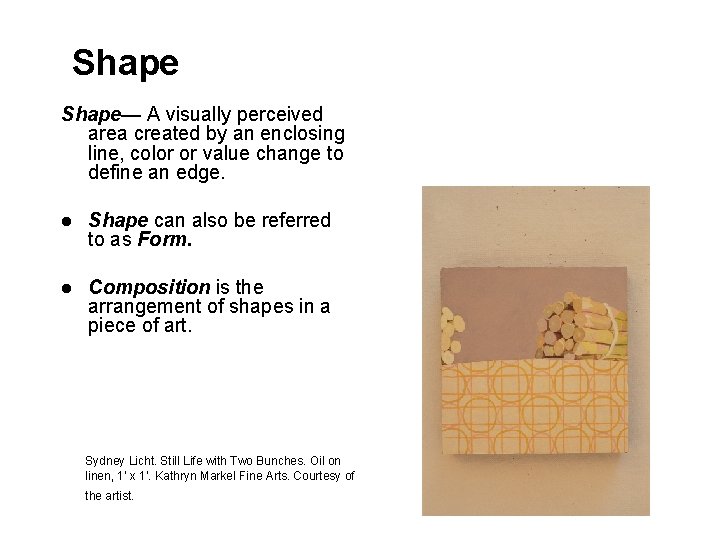 Shape— A visually perceived area created by an enclosing line, color or value change