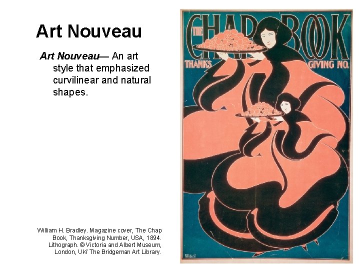 Art Nouveau— An art style that emphasized curvilinear and natural shapes. William H. Bradley.