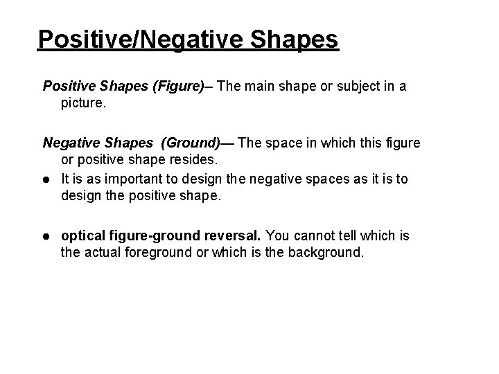 Positive/Negative Shapes Positive Shapes (Figure)-- The main shape or subject in a picture. Negative