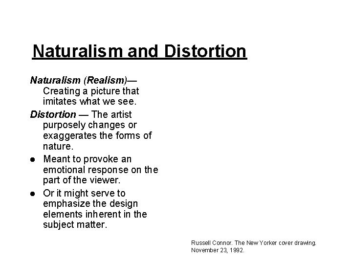 Naturalism and Distortion Naturalism (Realism)— Creating a picture that imitates what we see. Distortion