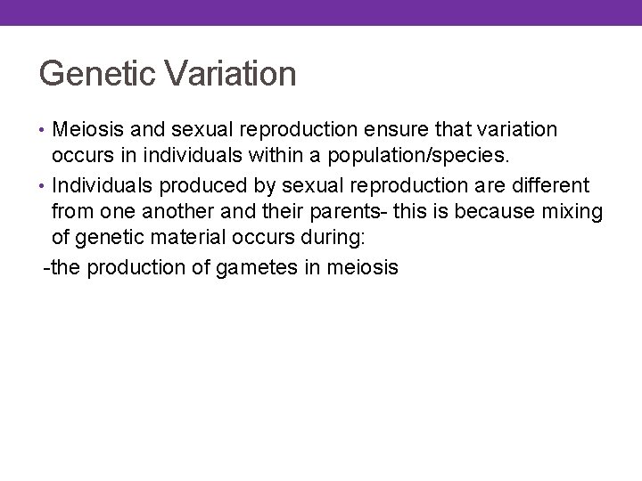 Genetic Variation • Meiosis and sexual reproduction ensure that variation occurs in individuals within