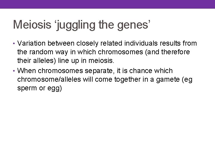 Meiosis ‘juggling the genes’ • Variation between closely related individuals results from the random Meiosis ‘juggling the genes’ • Variation between closely related individuals results from the random