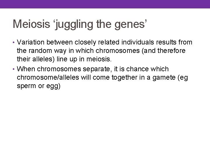 Meiosis ‘juggling the genes’ • Variation between closely related individuals results from the random