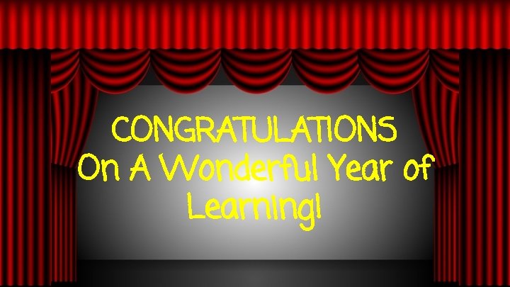 CONGRATULATIONS On A Wonderful Year of Learning! 