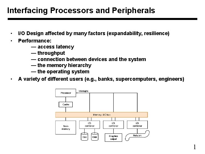 Interfacing Processors and Peripherals • • • I/O Design affected by many factors (expandability,