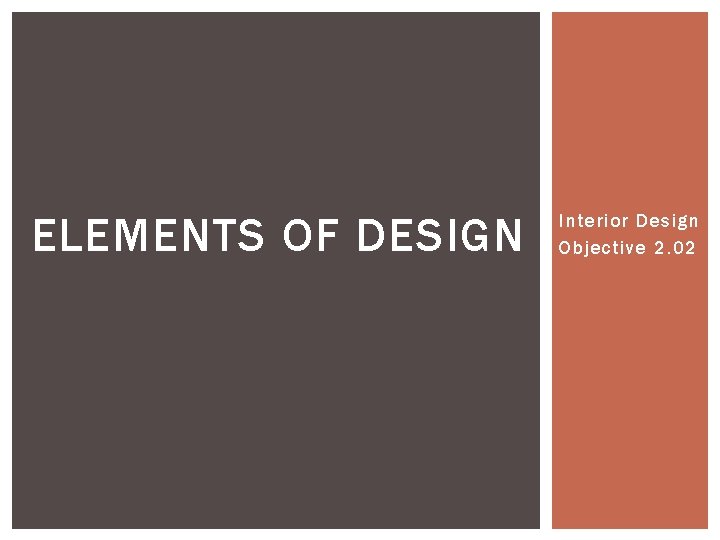 ELEMENTS OF DESIGN Interior Design Objective 2. 02 