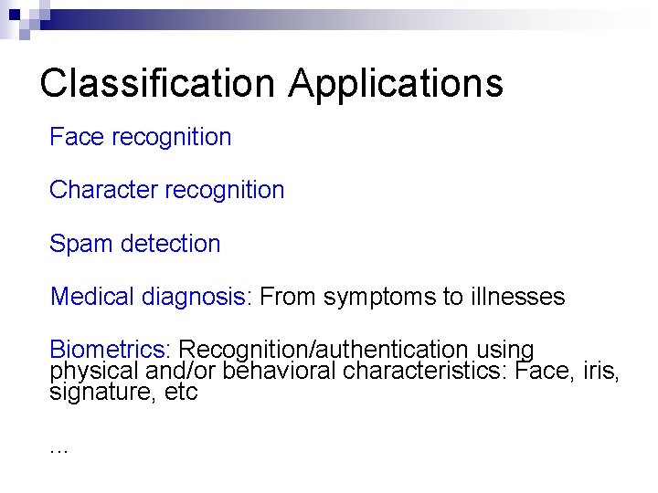 Classification Applications Face recognition Character recognition Spam detection Medical diagnosis: From symptoms to illnesses