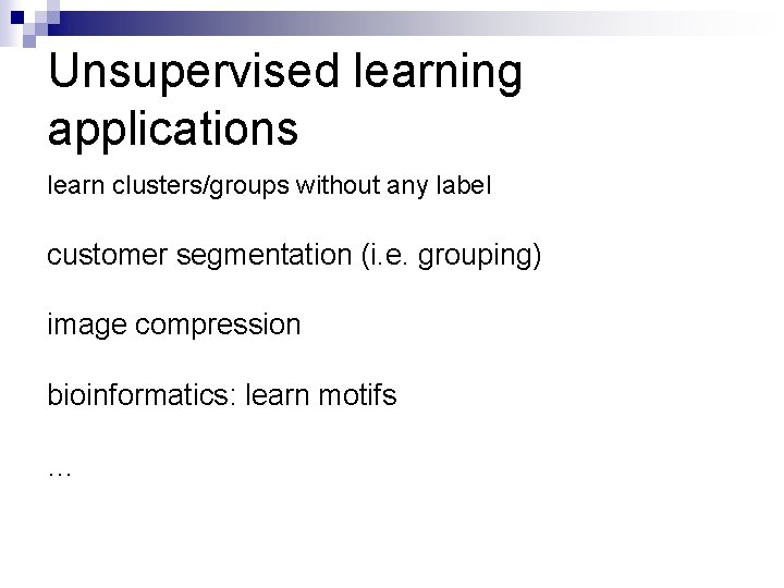 Unsupervised learning applications learn clusters/groups without any label customer segmentation (i. e. grouping) image