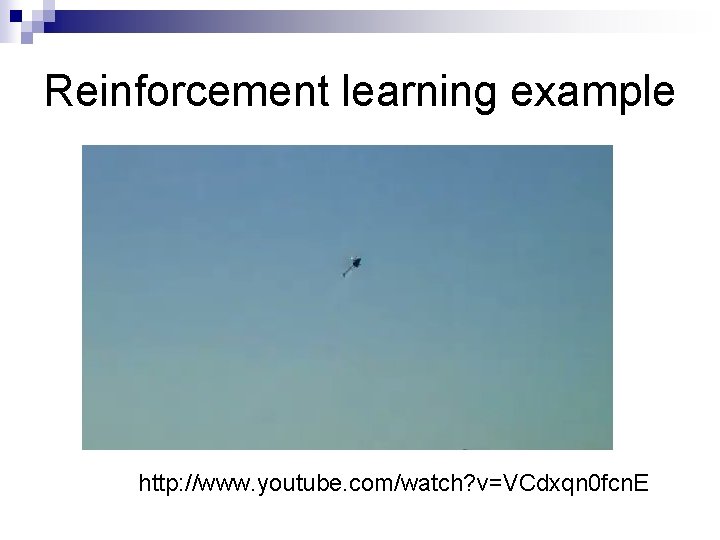 Reinforcement learning example http: //www. youtube. com/watch? v=VCdxqn 0 fcn. E 