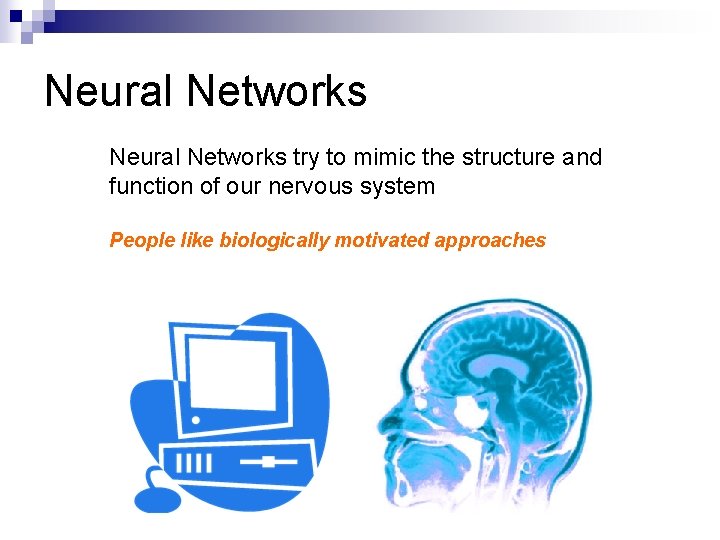 Neural Networks try to mimic the structure and function of our nervous system People