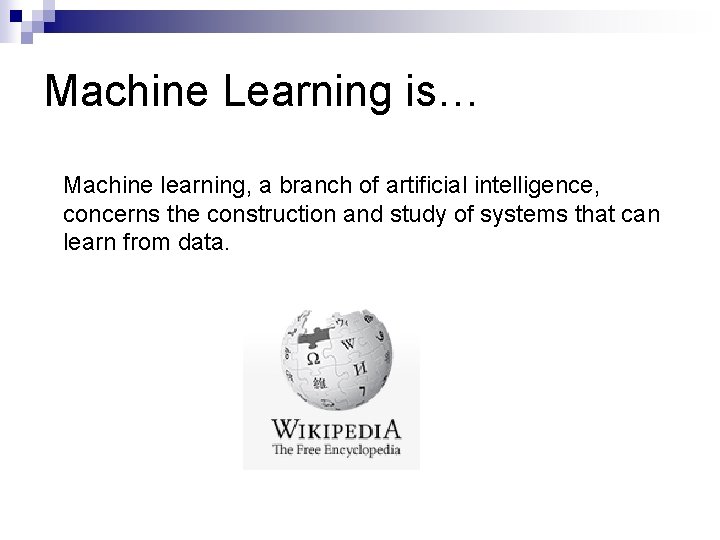 Machine Learning is… Machine learning, a branch of artificial intelligence, concerns the construction and