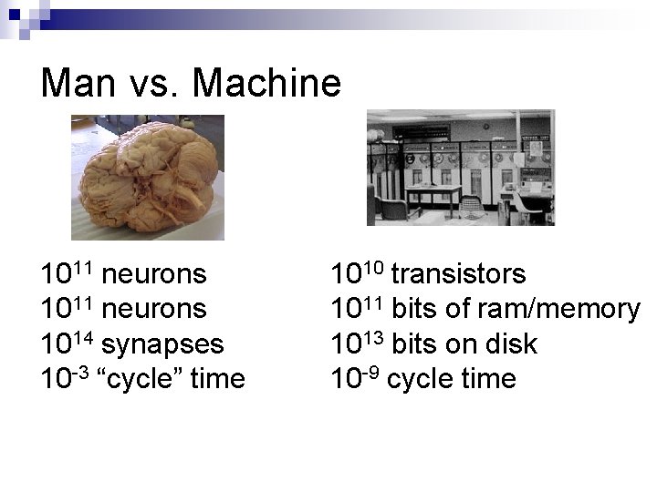 Man vs. Machine 1011 neurons 1014 synapses 10 -3 “cycle” time 1010 transistors 1011