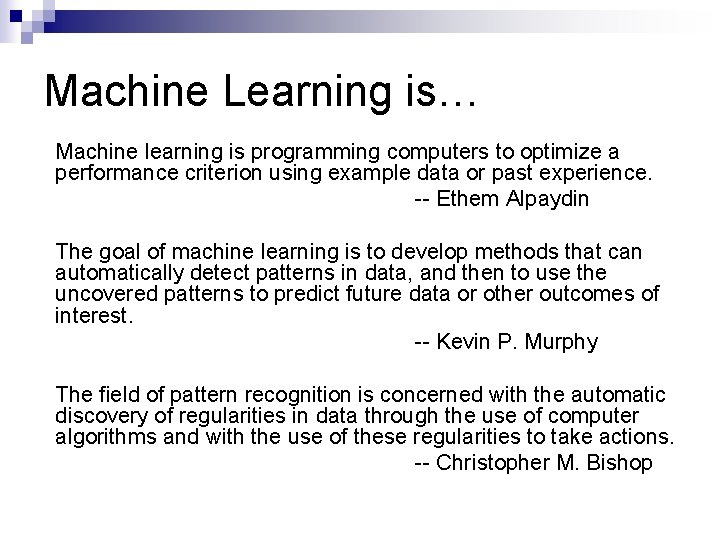 Machine Learning is… Machine learning is programming computers to optimize a performance criterion using