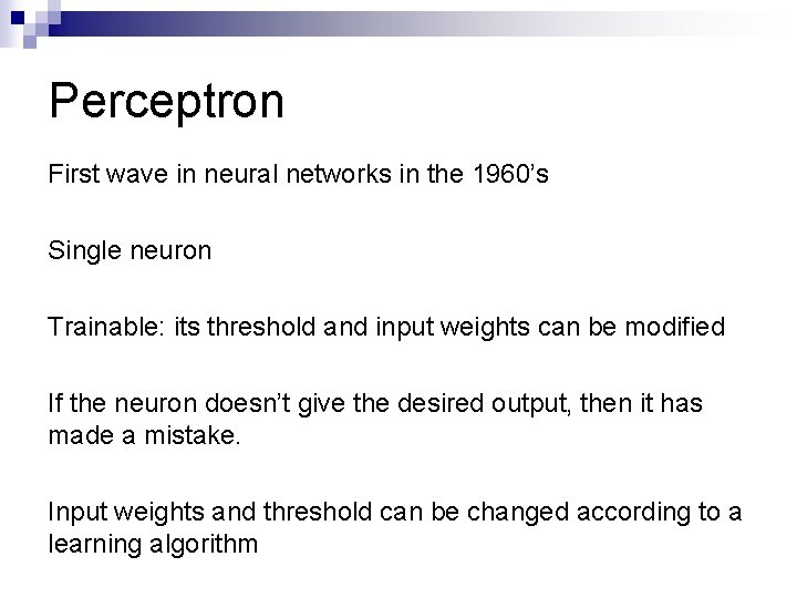 Perceptron First wave in neural networks in the 1960’s Single neuron Trainable: its threshold