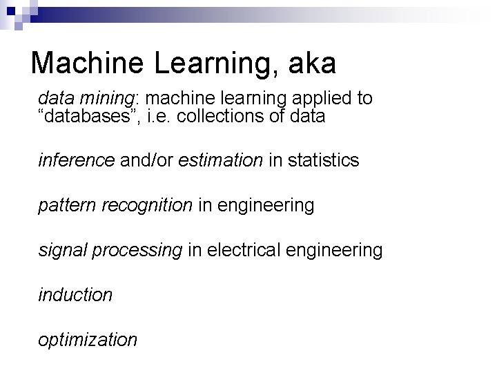 Machine Learning, aka data mining: machine learning applied to “databases”, i. e. collections of