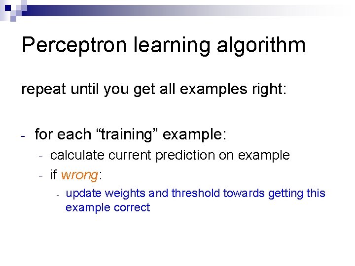 Perceptron learning algorithm repeat until you get all examples right: - for each “training”