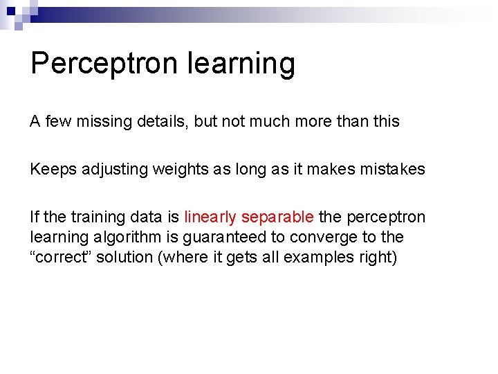 Perceptron learning A few missing details, but not much more than this Keeps adjusting