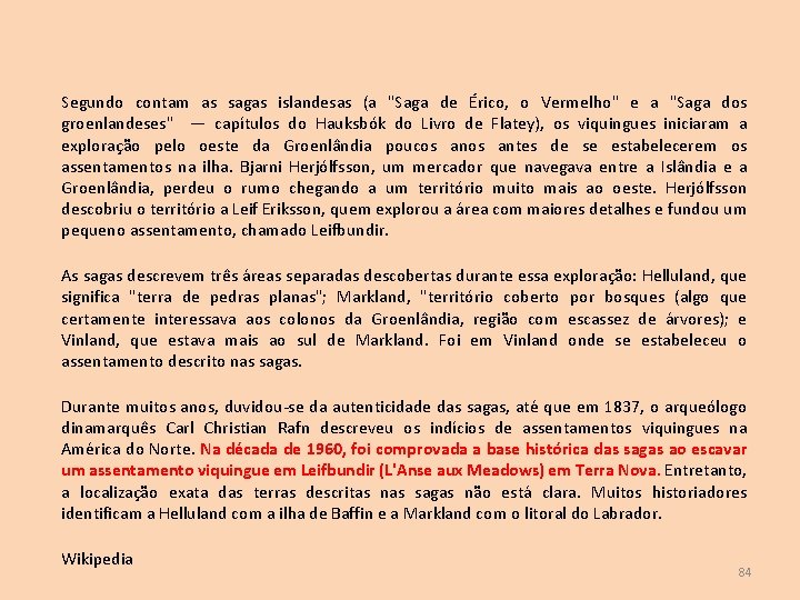 Segundo contam as sagas islandesas (a "Saga de Érico, o Vermelho" e a "Saga