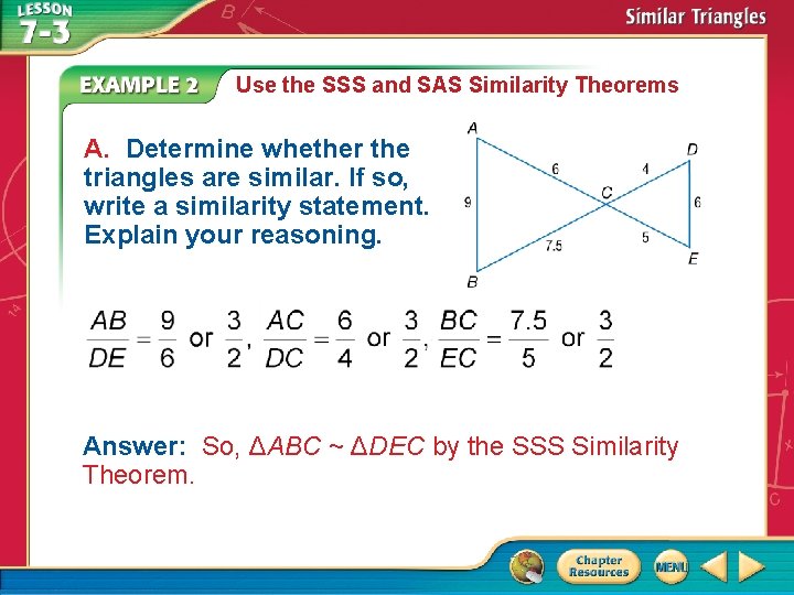 Use the SSS and SAS Similarity Theorems A. Determine whether the triangles are similar.