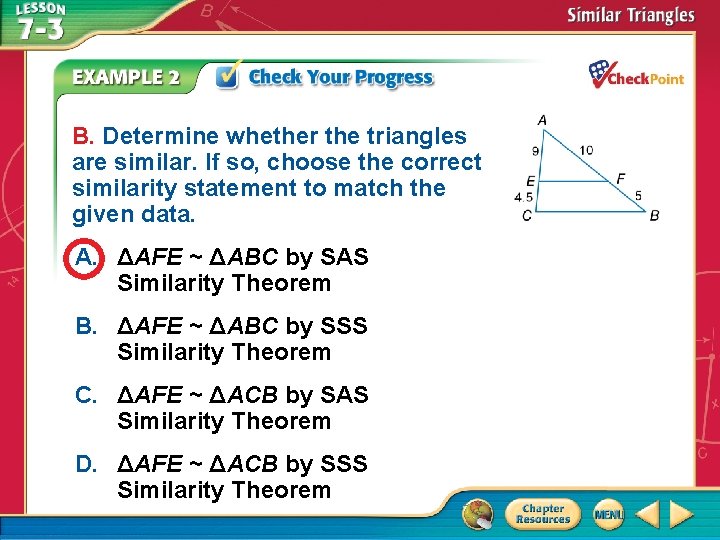 B. Determine whether the triangles are similar. If so, choose the correct similarity statement