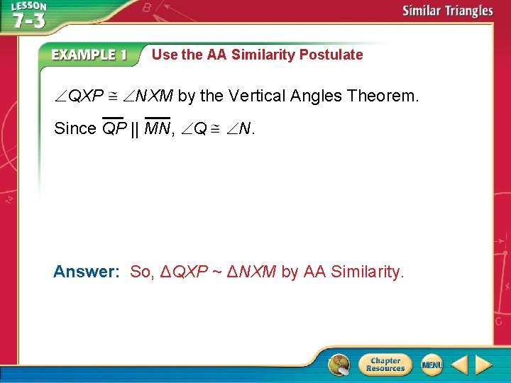 Use the AA Similarity Postulate QXP NXM by the Vertical Angles Theorem. Since QP