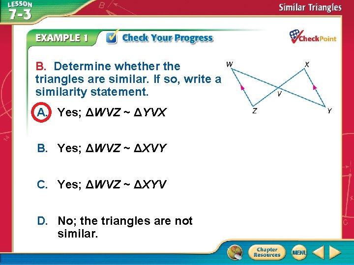 B. Determine whether the triangles are similar. If so, write a similarity statement. A.