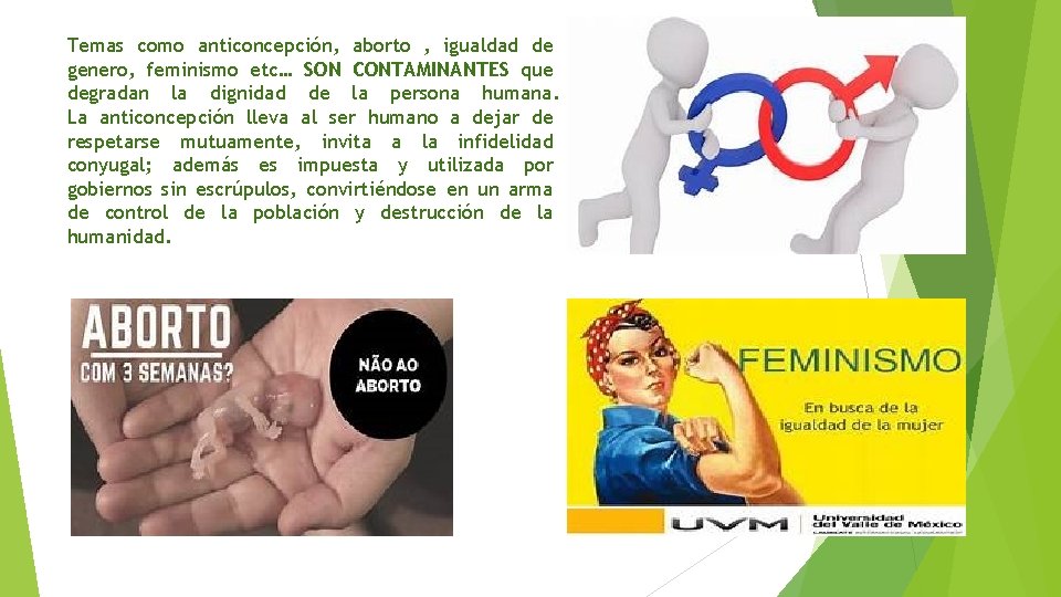 Temas como anticoncepción, aborto , igualdad de genero, feminismo etc… SON CONTAMINANTES que degradan