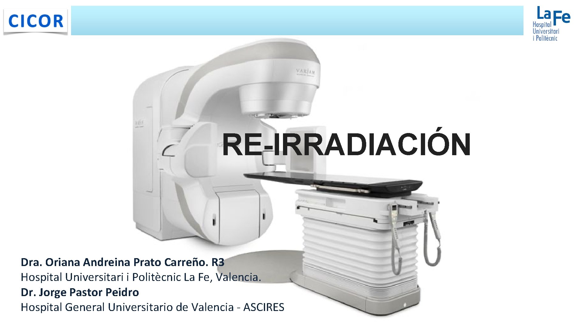 RE-IRRADIACIÓN Dra. Oriana Andreina Prato Carreño. R 3 Hospital Universitari i Politècnic La Fe, RE-IRRADIACIÓN Dra. Oriana Andreina Prato Carreño. R 3 Hospital Universitari i Politècnic La Fe,