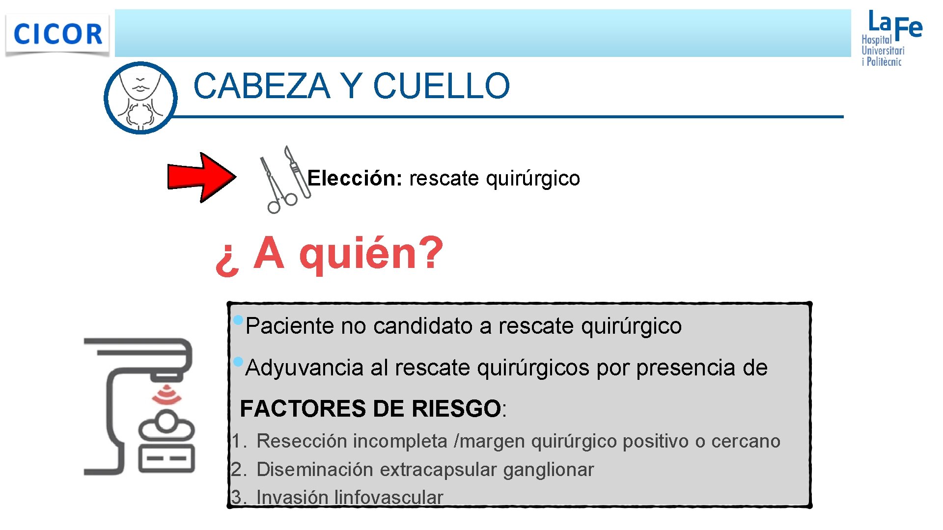 CABEZA Y CUELLO Elección: rescate quirúrgico ¿ A quién? • Paciente no candidato a CABEZA Y CUELLO Elección: rescate quirúrgico ¿ A quién? • Paciente no candidato a