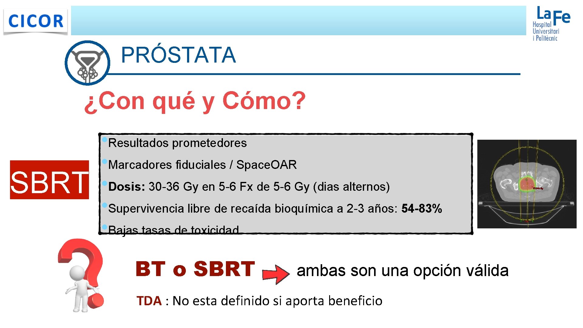 PRÓSTATA ¿Con qué y Cómo? SBRT • Resultados prometedores • Marcadores fiduciales / Space. PRÓSTATA ¿Con qué y Cómo? SBRT • Resultados prometedores • Marcadores fiduciales / Space.