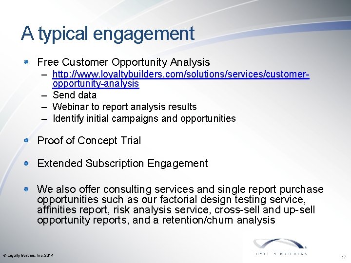 A typical engagement Free Customer Opportunity Analysis – http: //www. loyaltybuilders. com/solutions/services/customeropportunity-analysis – Send