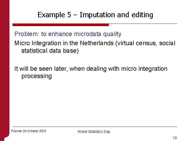 Example 5 – Imputation and editing Problem: to enhance microdata quality Micro Integration in