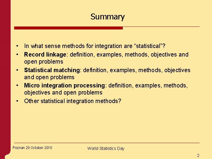 Summary • In what sense methods for integration are “statistical”? • Record linkage: definition,