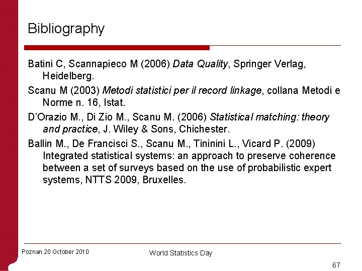Bibliography Batini C, Scannapieco M (2006) Data Quality, Springer Verlag, Heidelberg. Scanu M (2003)