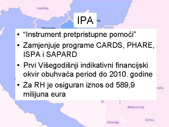 IPA • “Instrument pretpristupne pomoći” • Zamjenjuje programe CARDS, PHARE, ISPA i SAPARD •