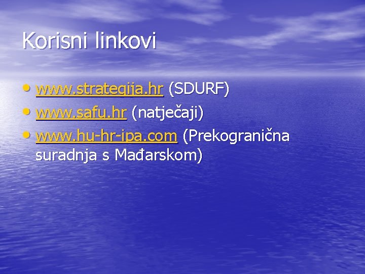 Korisni linkovi • www. strategija. hr (SDURF) • www. safu. hr (natječaji) • www.