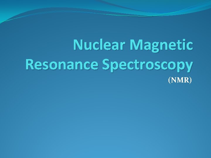 Nuclear Magnetic Resonance Spectroscopy (NMR) 