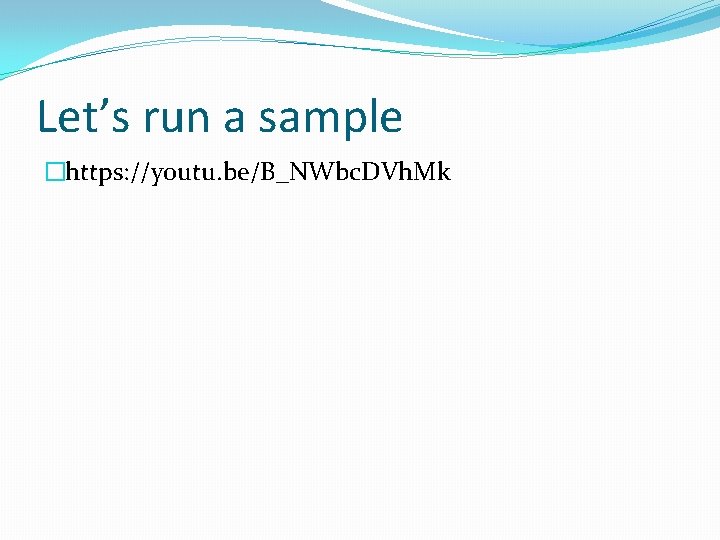 Let’s run a sample �https: //youtu. be/B_NWbc. DVh. Mk 