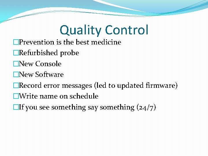 Quality Control �Prevention is the best medicine �Refurbished probe �New Console �New Software �Record