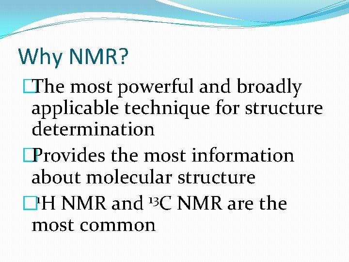 Why NMR? �The most powerful and broadly applicable technique for structure determination �Provides the