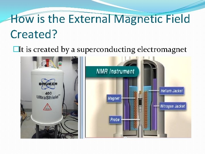 How is the External Magnetic Field Created? �It is created by a superconducting electromagnet