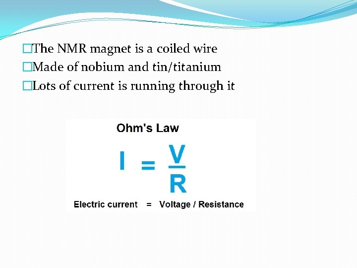 �The NMR magnet is a coiled wire �Made of nobium and tin/titanium �Lots of