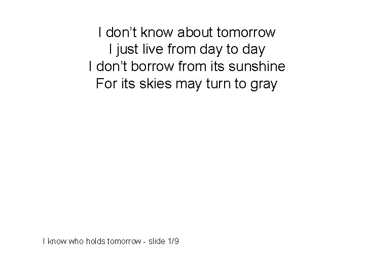 I don’t know about tomorrow I just live from day to day I don’t