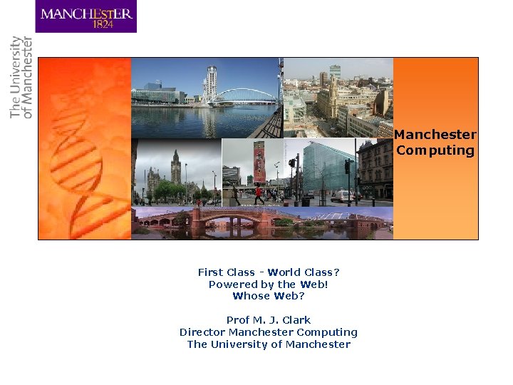 Manchester Computing First Class - World Class? Powered by the Web! Whose Web? Prof