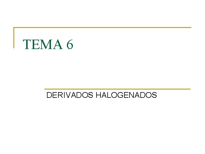 TEMA 6 DERIVADOS HALOGENADOS 
