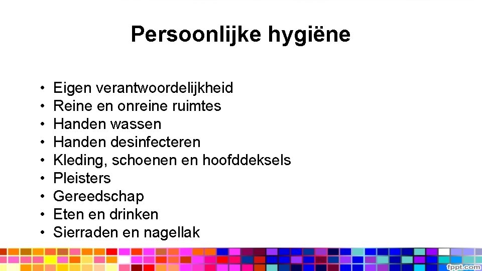 Persoonlijke hygiëne • • • Eigen verantwoordelijkheid Reine en onreine ruimtes Handen wassen Handen