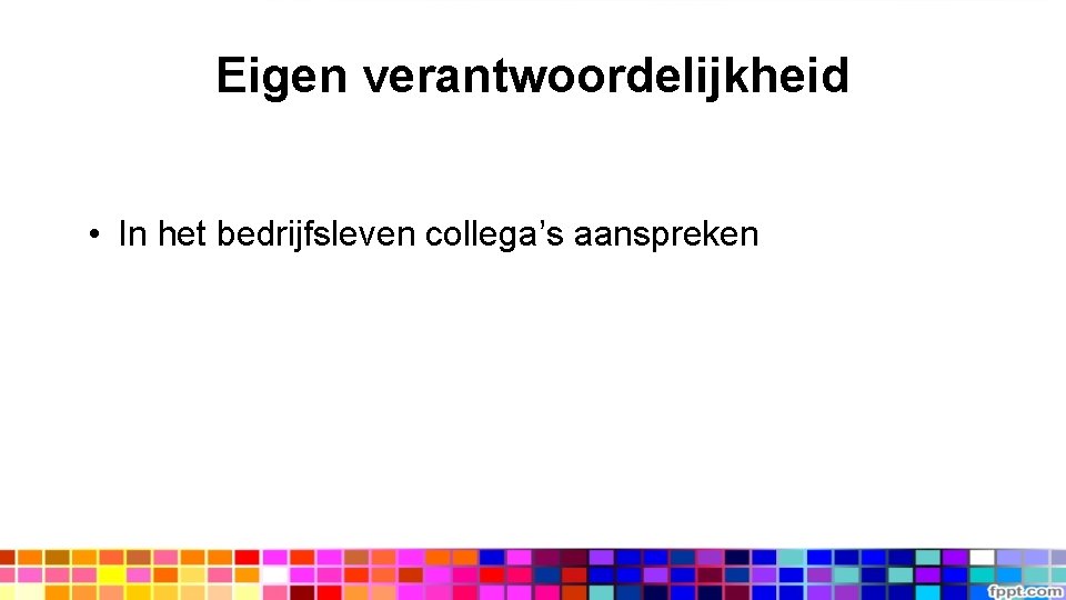 Eigen verantwoordelijkheid • In het bedrijfsleven collega’s aanspreken 