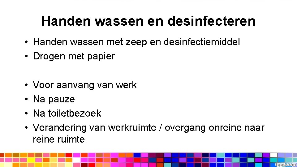 Handen wassen en desinfecteren • Handen wassen met zeep en desinfectiemiddel • Drogen met