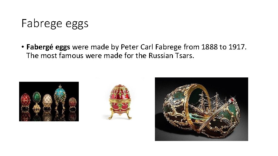 Fabrege eggs • Fabergé eggs were made by Peter Carl Fabrege from 1888 to