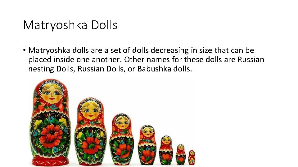 Matryoshka Dolls • Matryoshka dolls are a set of dolls decreasing in size that